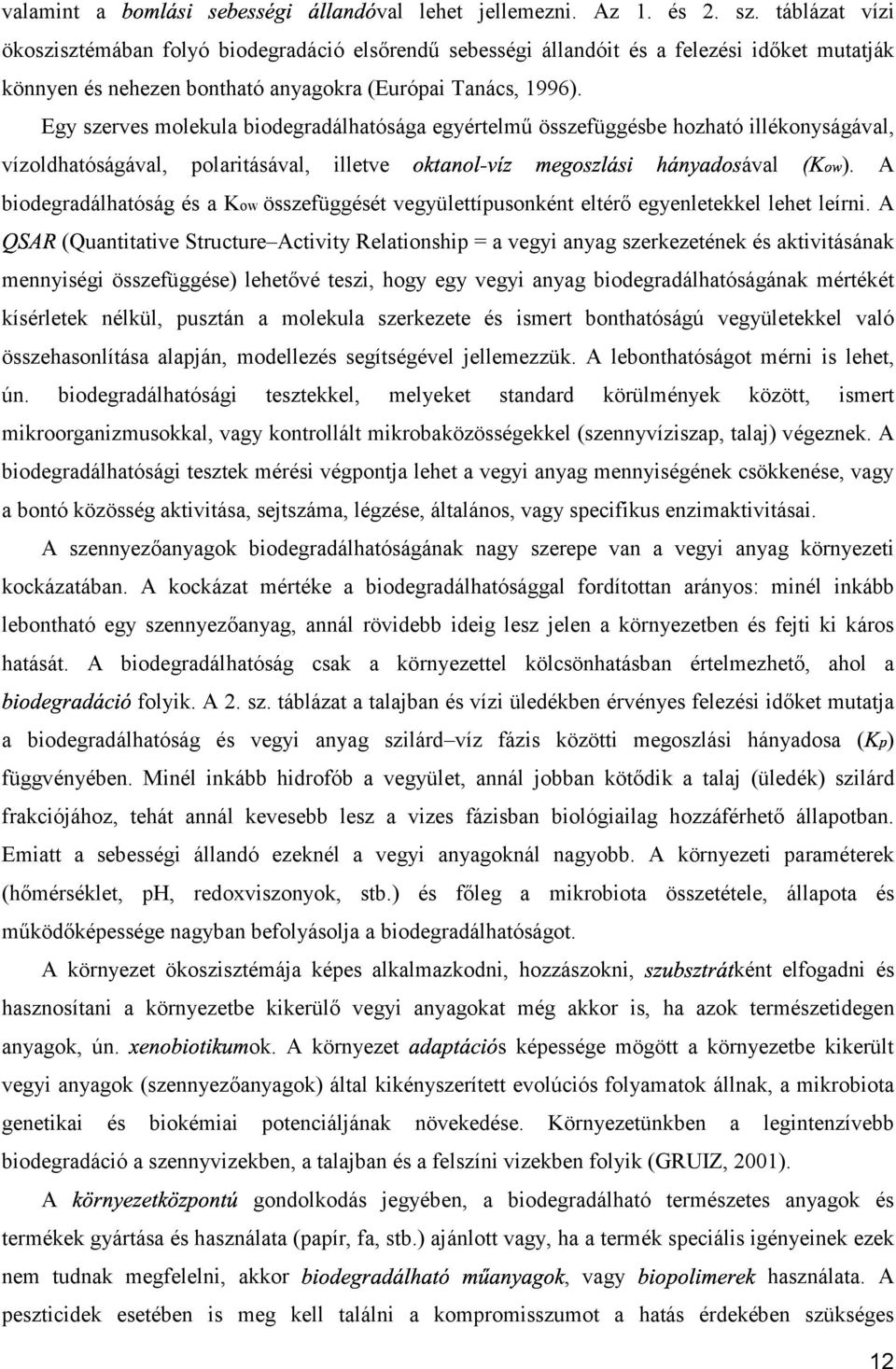 táblázat vízi Egy szerves molekula biodegradálhatósága egyértelmű összefüggésbe hozható illékonyságával, vízoldhatóságával, polaritásával, illetve biodegradálhatóság és a Kow összefüggését