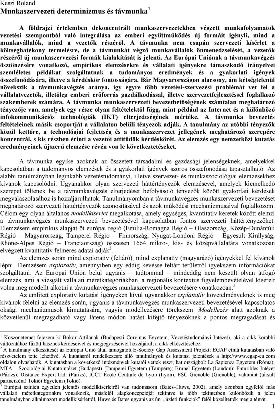 A távmunka nem csupán szervezeti kísérlet a költséghatékony termelésre, de a távmunkát végző munkavállalók önmenedzselését, a vezetők részéről új munkaszervezési formák kialakítását is jelenti.