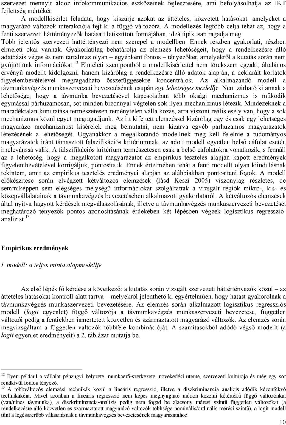 A modellezés legfőbb célja tehát az, hogy a fenti szervezeti háttértényezők hatásait letisztított formájában, ideáltipikusan ragadja meg.