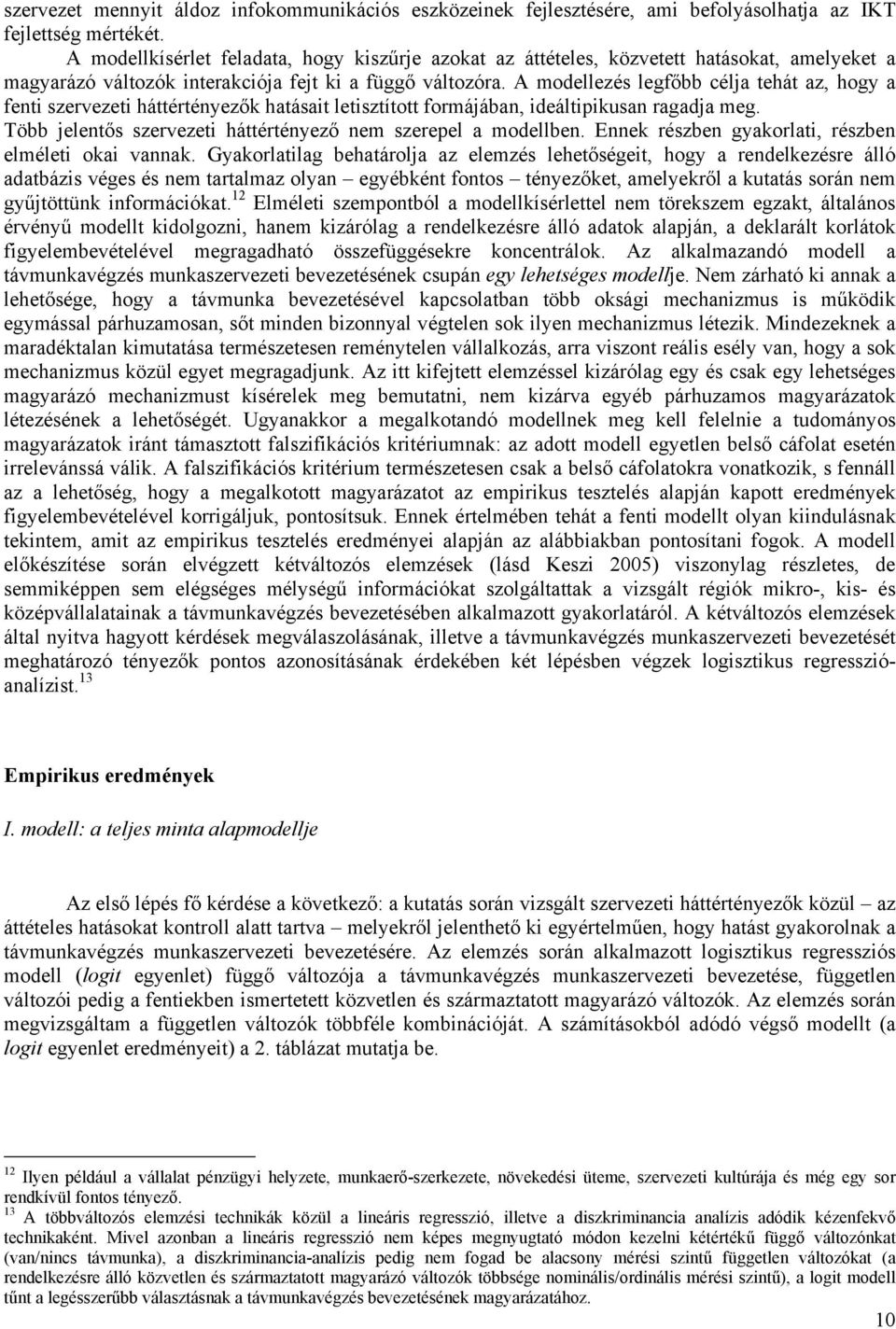 A modellezés legfőbb célja tehát az, hogy a fenti szervezeti háttértényezők hatásait letisztított formájában, ideáltipikusan ragadja meg.