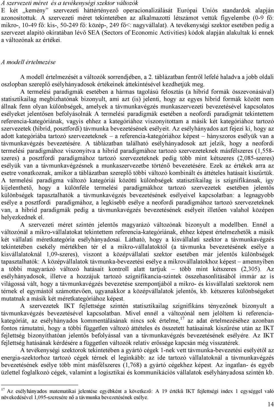 A tevékenységi szektor esetében pedig a szervezet alapító okiratában lévő SEA (Sectors of Economic Activities) kódok alapján alakultak ki ennek a változónak az értékei.