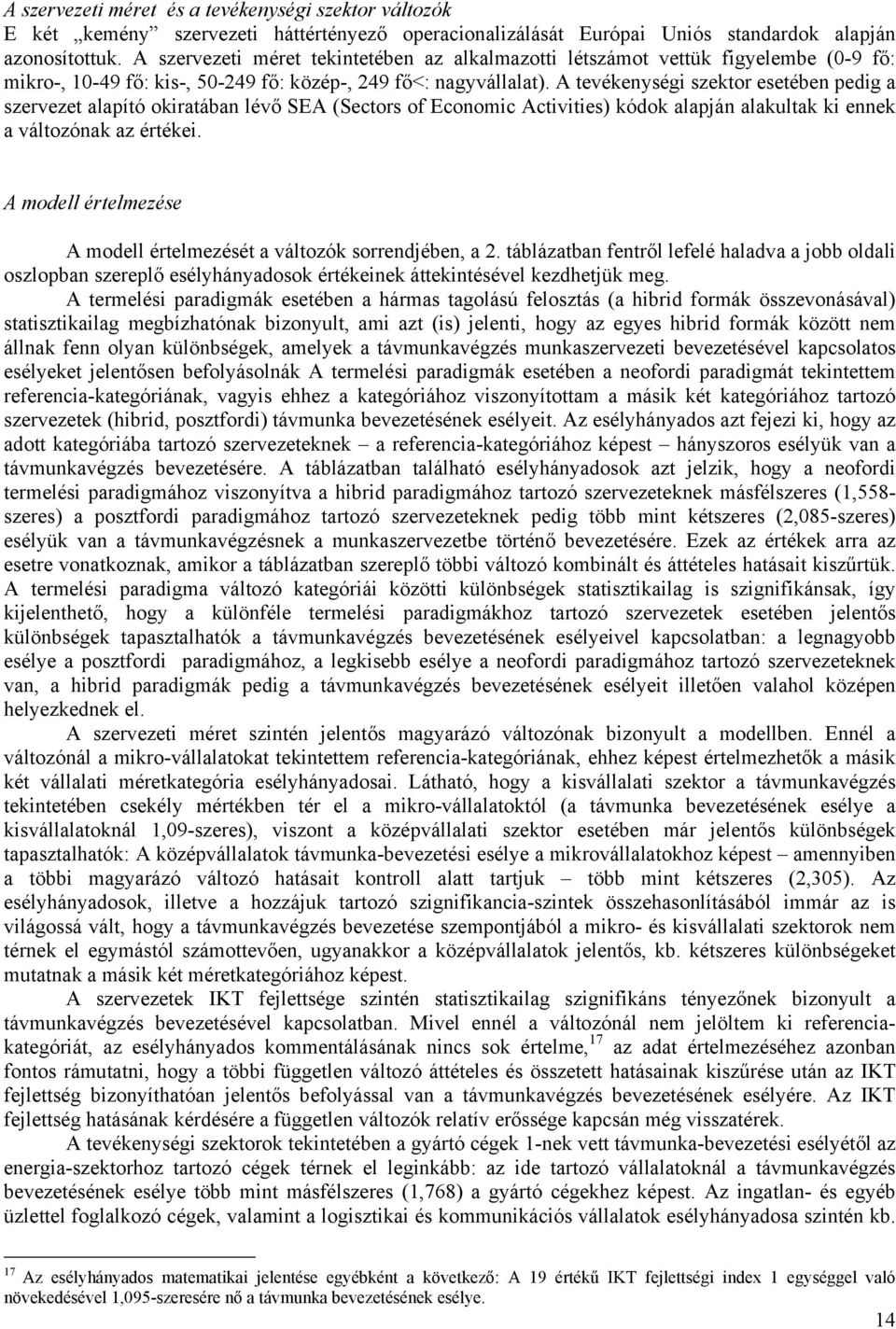 A tevékenységi szektor esetében pedig a szervezet alapító okiratában lévő SEA (Sectors of Economic Activities) kódok alapján alakultak ki ennek a változónak az értékei.