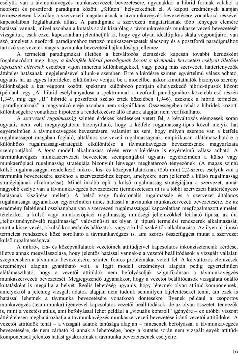 A paradigmák a szervezeti magatartásnak több lényeges elemére hatással vannak, mivel azonban a kutatás során kizárólag a távmunkavégzés munkaszervezeti bevezetését vizsgáltuk, csak ezzel kapcsolatban