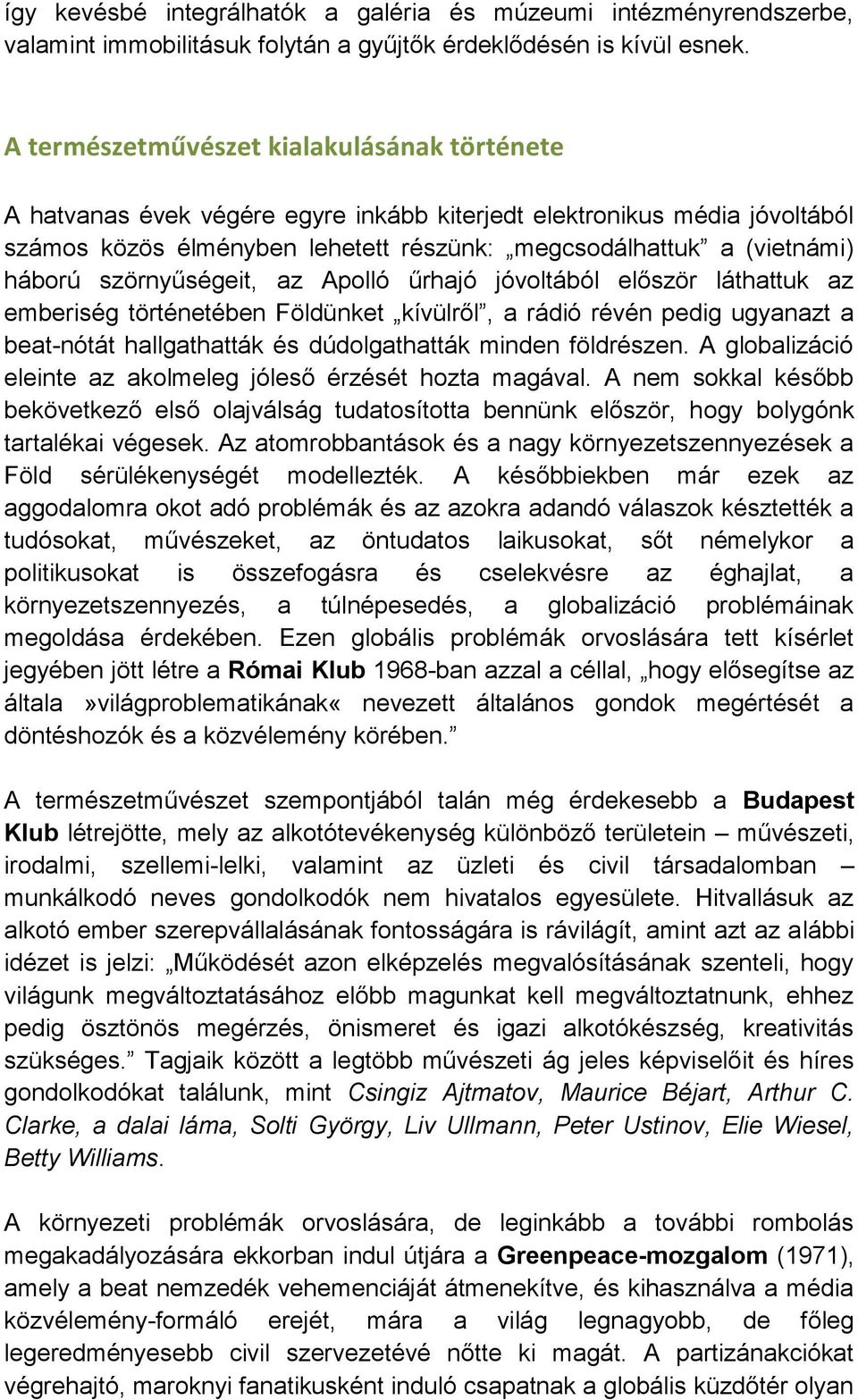 szörnyűségeit, az Apolló űrhajó jóvoltából először láthattuk az emberiség történetében Földünket kívülről, a rádió révén pedig ugyanazt a beat-nótát hallgathatták és dúdolgathatták minden földrészen.