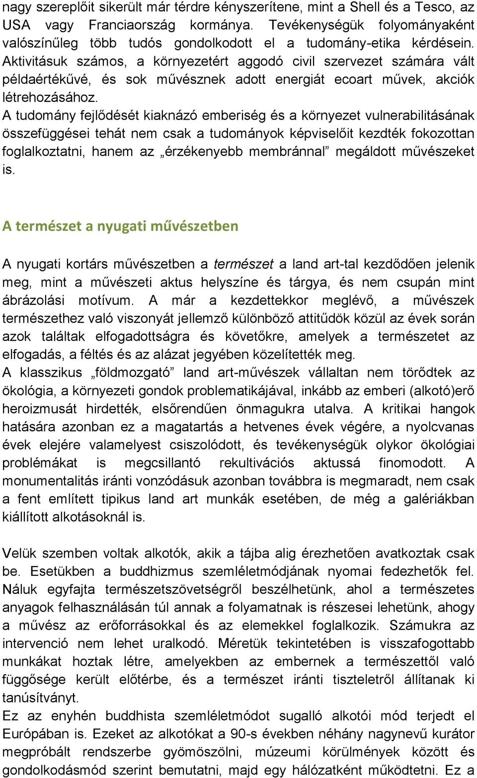 Aktivitásuk számos, a környezetért aggodó civil szervezet számára vált példaértékűvé, és sok művésznek adott energiát ecoart művek, akciók létrehozásához.