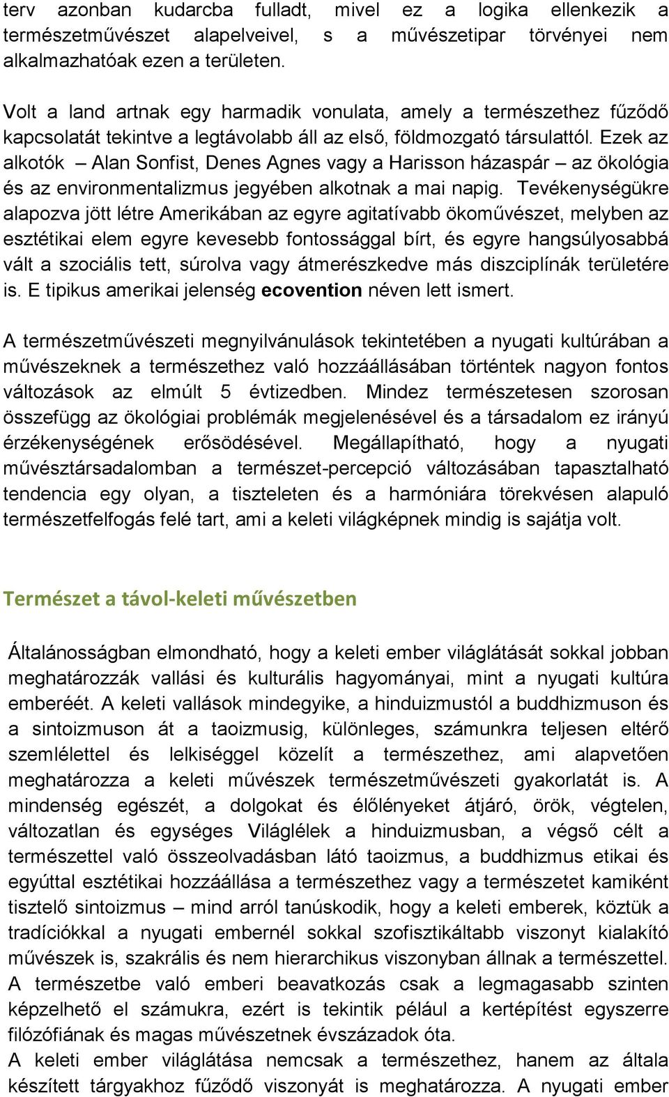 Ezek az alkotók Alan Sonfist, Denes Agnes vagy a Harisson házaspár az ökológia és az environmentalizmus jegyében alkotnak a mai napig.