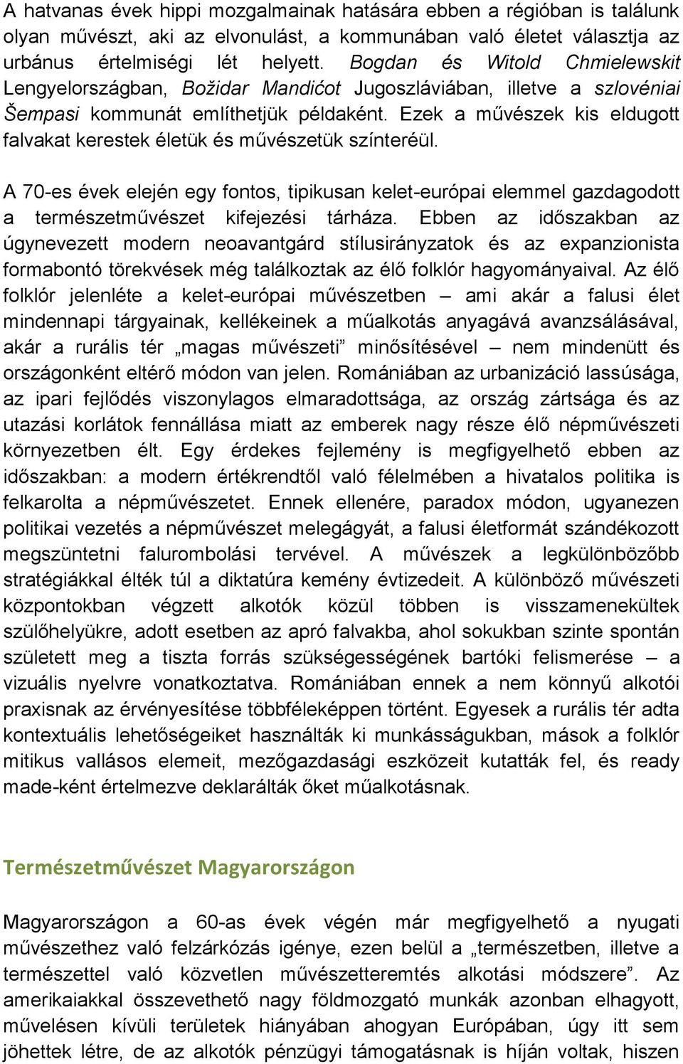 Ezek a művészek kis eldugott falvakat kerestek életük és művészetük színteréül. A 70-es évek elején egy fontos, tipikusan kelet-európai elemmel gazdagodott a természetművészet kifejezési tárháza.