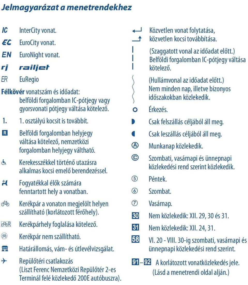 m Belföldi forgalomban helyjegy váltása kötelező, nemzetközi forgalomban helyjegy váltható.? Kerekesszékkel történő utazásra alkalmas kocsi emelő berendezéssel.