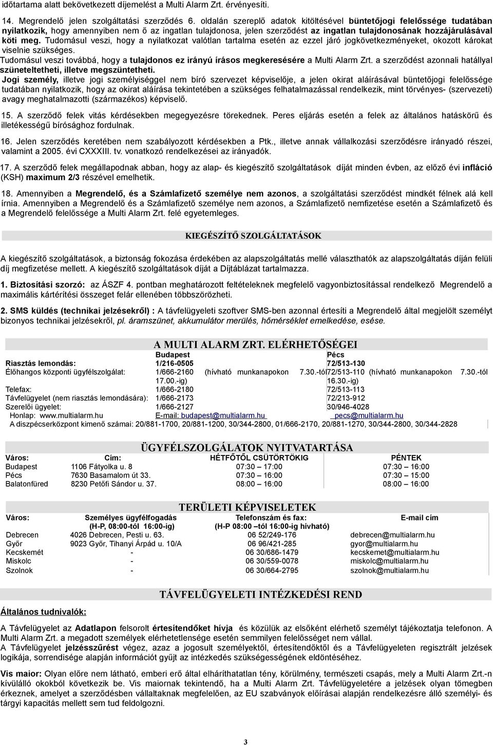 meg. Tudomásul veszi, hogy a nyilatkozat valótlan tartalma esetén az ezzel járó jogkövetkezményeket, okozott károkat viselnie szükséges.