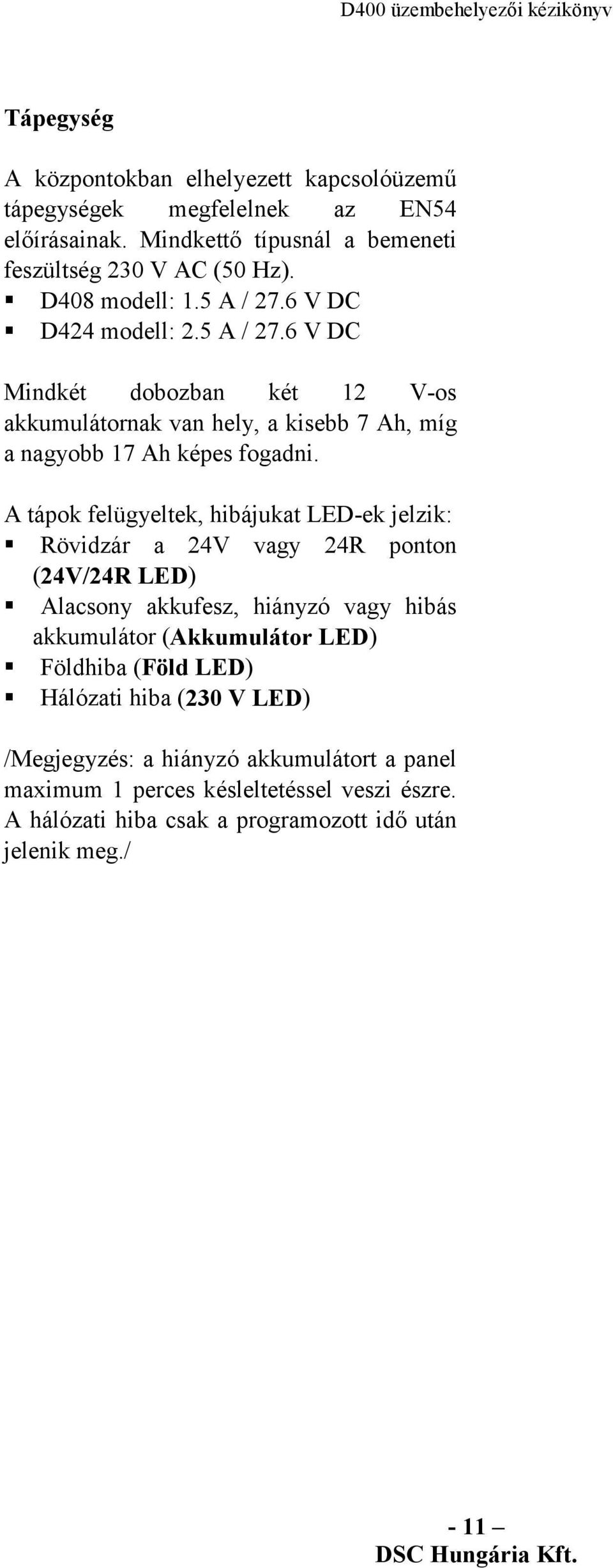 A tápok felügyeltek, hibájukat LED-ek jelzik: Rövidzár a 24V vagy 24R ponton (24V/24R LED) Alacsony akkufesz, hiányzó vagy hibás akkumulátor (Akkumulátor LED) Földhiba