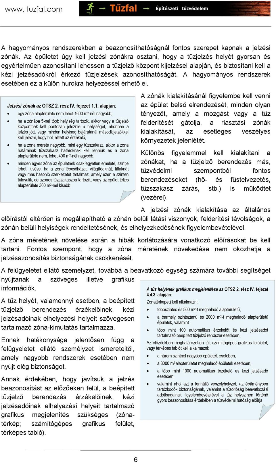 érkező tűzjelzések azonosíthatóságát. A hagyományos rendszerek esetében ez a külön hurokra helyezéssel érhető el. Jelzési zónák az OTSZ 2. rész IV. fejezet 1.