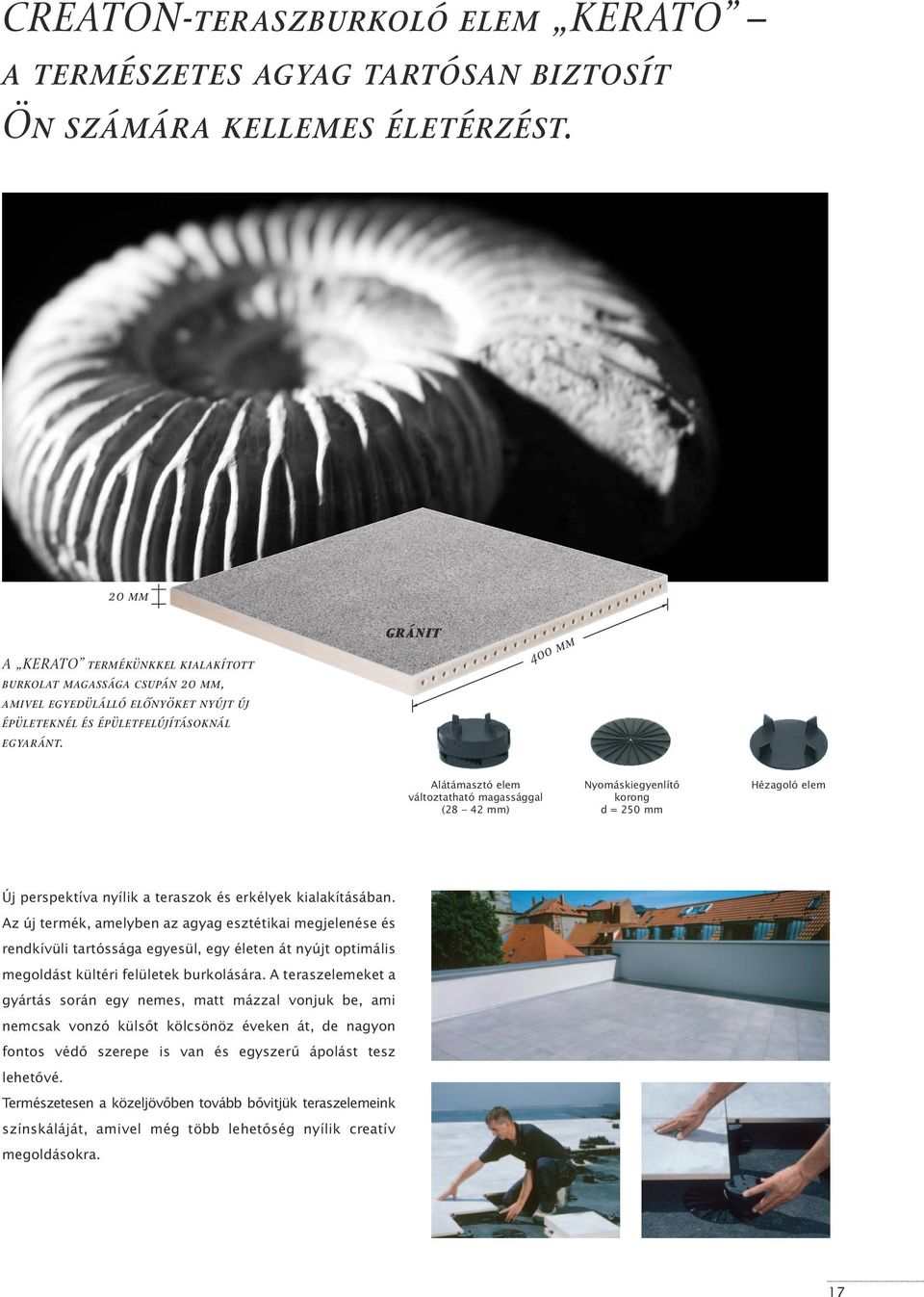 gránit 400 mm Alátámasztó elem változtatható magassággal (28 42 mm) Nyomáskiegyenlítő korong d = 250 mm Hézagoló elem Új perspektíva nyílik a teraszok és erkélyek kialakításában.