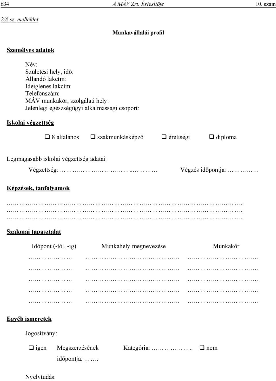szolgálati hely: Jelenlegi egészségügyi alkalmassági csoport: Iskolai végzettség 8 általános szakmunkásképz érettségi diploma Legmagasabb