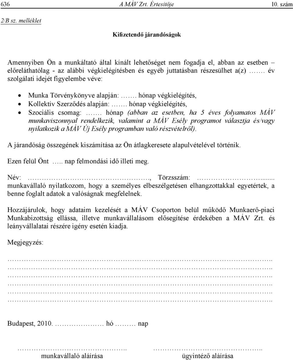a(z). év szolgálati idejét figyelembe véve: Munka Törvénykönyve alapján:. hónap végkielégítés, Kollektív Szerz dés alapján:. hónap végkielégítés, Szociális csomag:.
