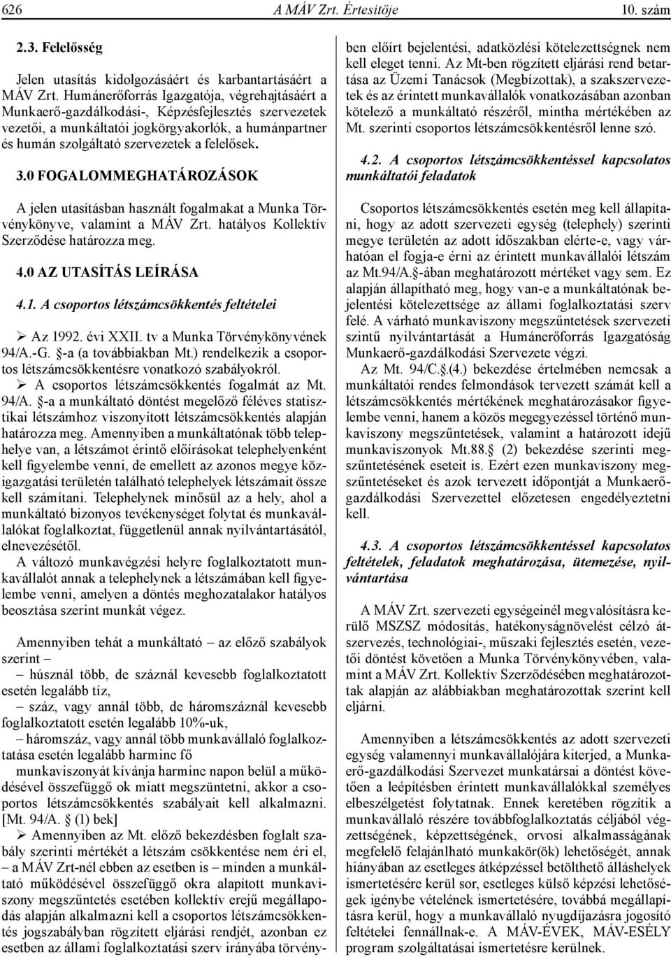 3.0 FOGALOMMEGHATÁROZÁSOK A jelen utasításban használt fogalmakat a Munka Törvénykönyve, valamint a MÁV Zrt. hatályos Kollektív Szerződése határozza meg. 4.0 AZ UTASÍTÁS LEÍRÁSA 4.1.