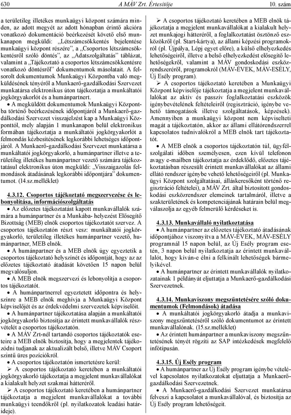 bejelentése munkaügyi központ részére, a Csoportos létszámcsökkentésről szóló döntés, az Adatszolgáltatás táblázat, valamint a Tájékoztató a csoportos létszámcsökkentésre vonatkozó döntésről