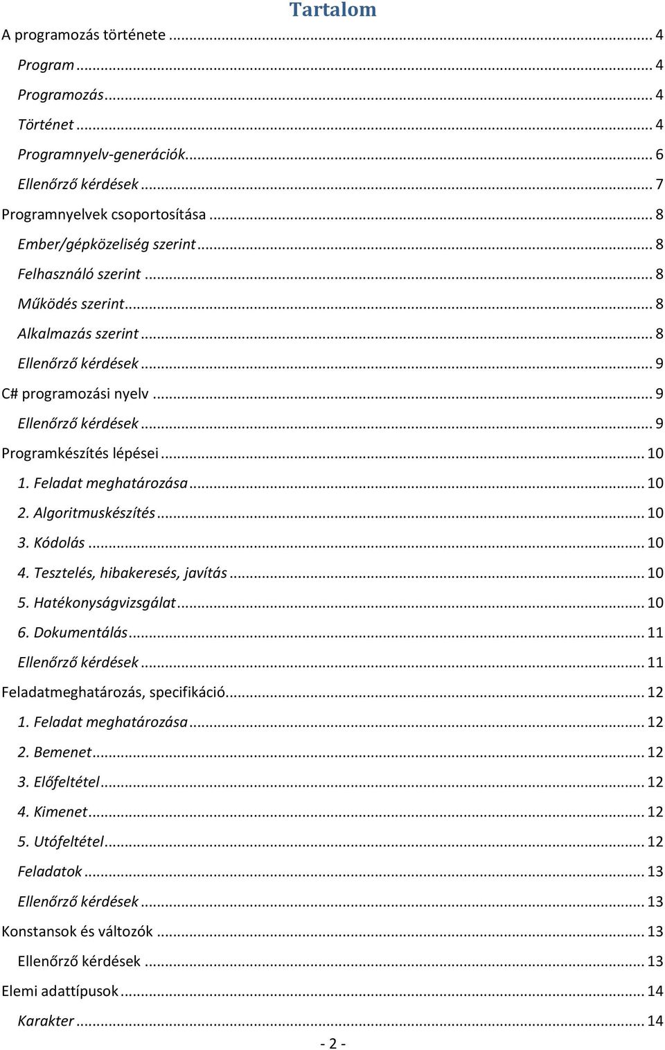 Feladat meghatározása... 10 2. Algoritmuskészítés... 10 3. Kódolás... 10 4. Tesztelés, hibakeresés, javítás... 10 5. Hatékonyságvizsgálat... 10 6. Dokumentálás... 11 Ellenőrző kérdések.