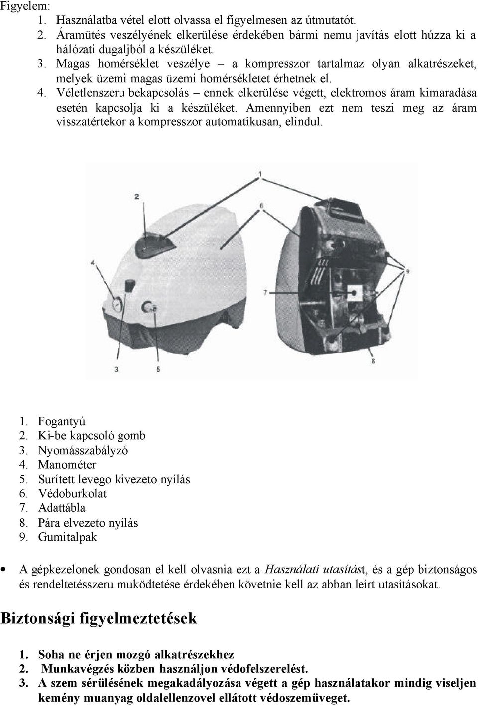 Véletlenszeru bekapcsolás ennek elkerülése végett, elektromos áram kimaradása esetén kapcsolja ki a készüléket.