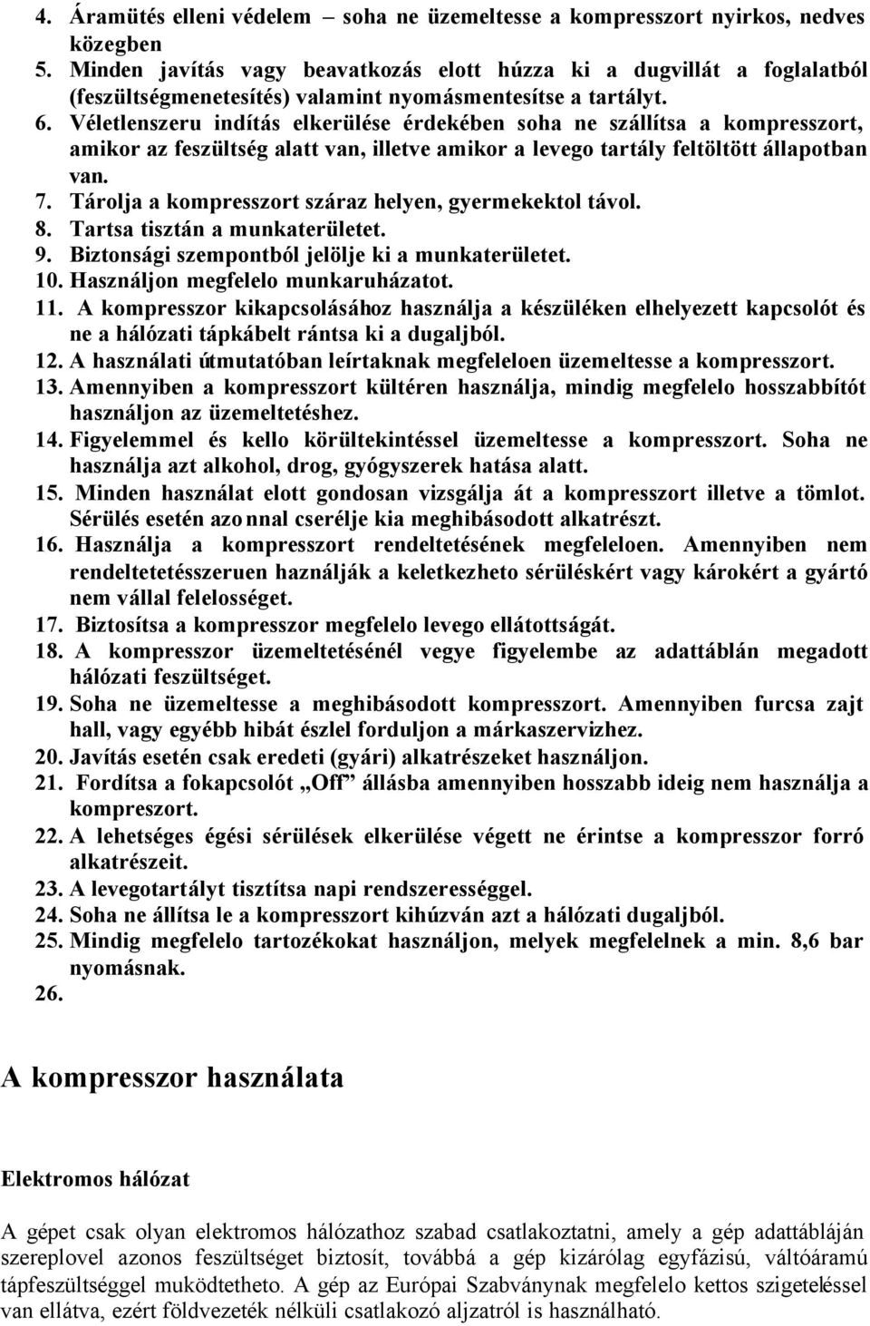 Véletlenszeru indítás elkerülése érdekében soha ne szállítsa a kompresszort, amikor az feszültség alatt van, illetve amikor a levego tartály feltöltött állapotban van. 7.