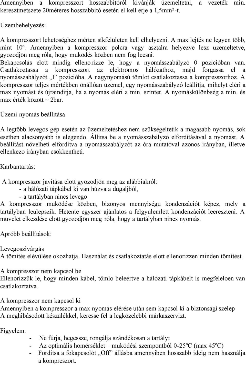 Amennyiben a kompresszor polcra vagy asztalra helyezve lesz üzemeltetve, gyozodjön meg róla, hogy muködés közben nem fog leesni.