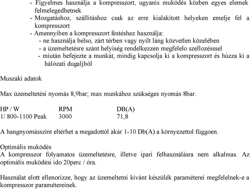 befejezte a munkát, mindig kapcsolja ki a kompresszort és húzza ki a hálózati dugaljból Max üzemeltetési nyomás 8,9bar; max munkához szükséges nyomás 8bar.