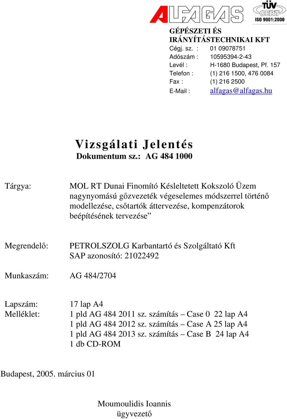 : AG 484 1000 Tárgya: MOL RT Dunai Finomító Késleltetett Kokszoló Üzem nagynyomású gőzvezeték végeselemes módszerrel történő modellezése, csőtartók áttervezése, kompenzátorok beépítésének