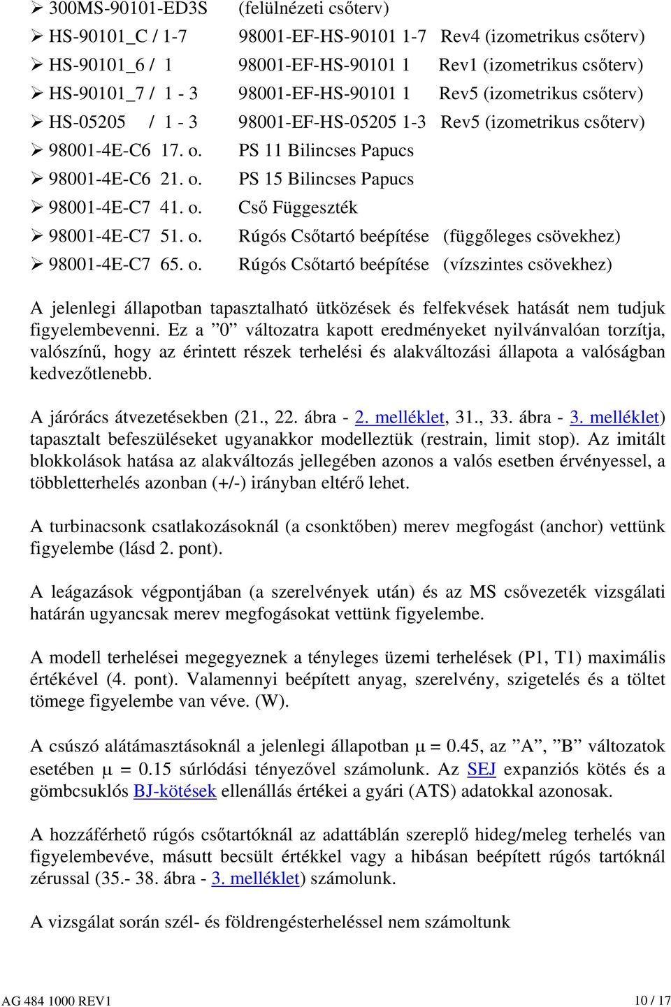 o. Cső Függeszték 98001-4E-C7 51. o. Rúgós Csőtartó beépítése (függőleges csövekhez) 98001-4E-C7 65. o. Rúgós Csőtartó beépítése (vízszintes csövekhez) A jelenlegi állapotban tapasztalható ütközések és felfekvések hatását nem tudjuk figyelembevenni.