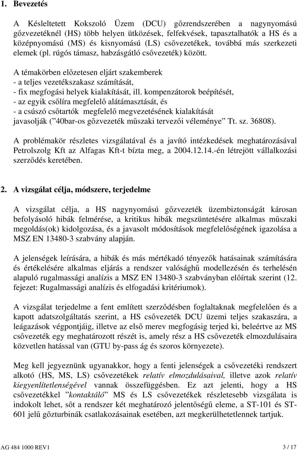 A témakörben előzetesen eljárt szakemberek - a teljes vezetékszakasz számítását, - fix megfogási helyek kialakítását, ill.