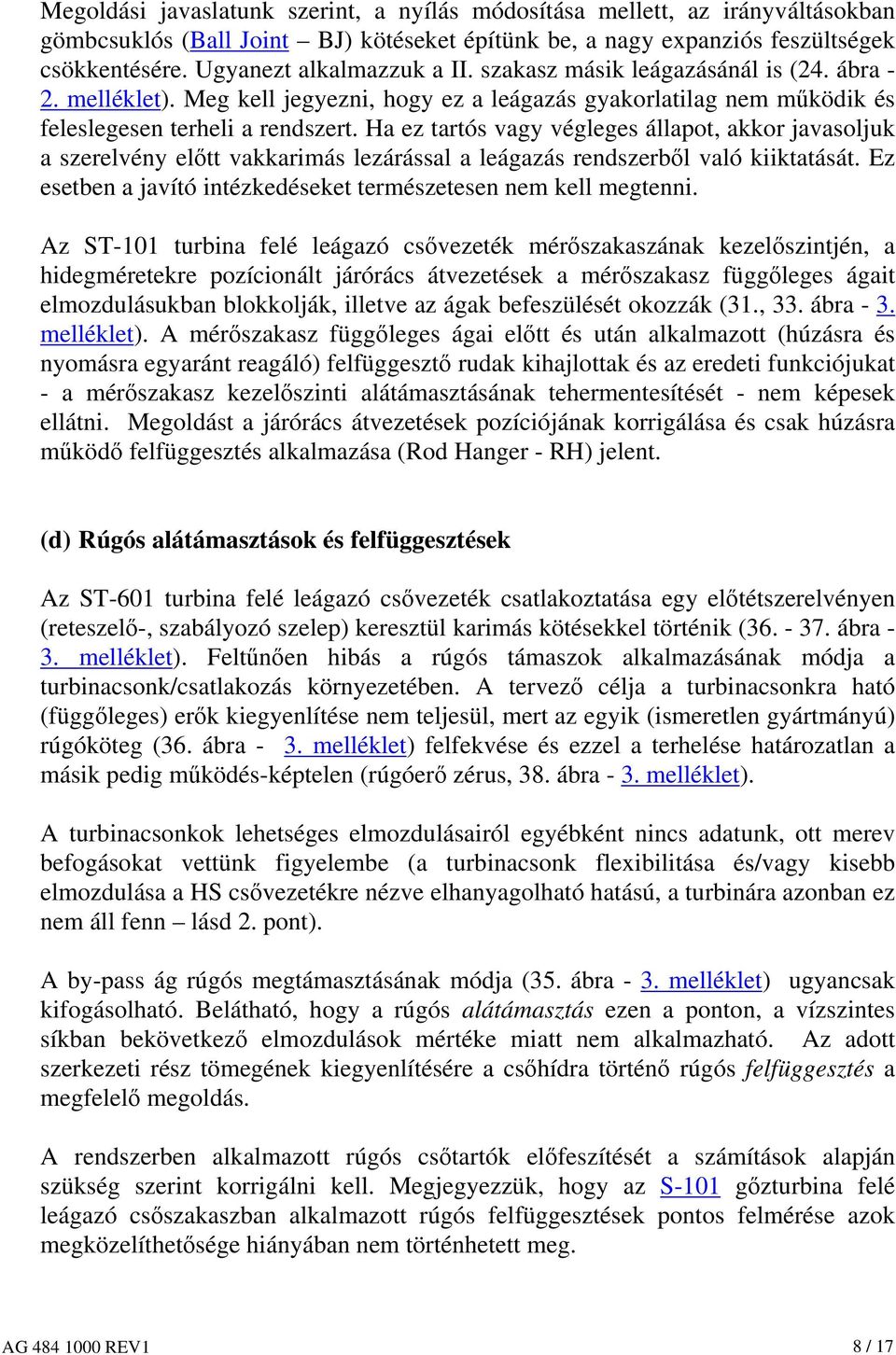 Ha ez tartós vagy végleges állapot, akkor javasoljuk a szerelvény előtt vakkarimás lezárással a leágazás rendszerből való kiiktatását.