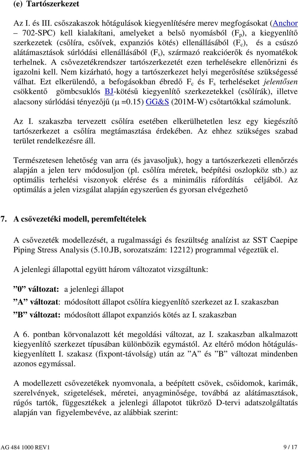 ellenállásából (F c ), és a csúszó alátámasztások súrlódási ellenállásából (F s ), származó reakcióerők és nyomatékok terhelnek.