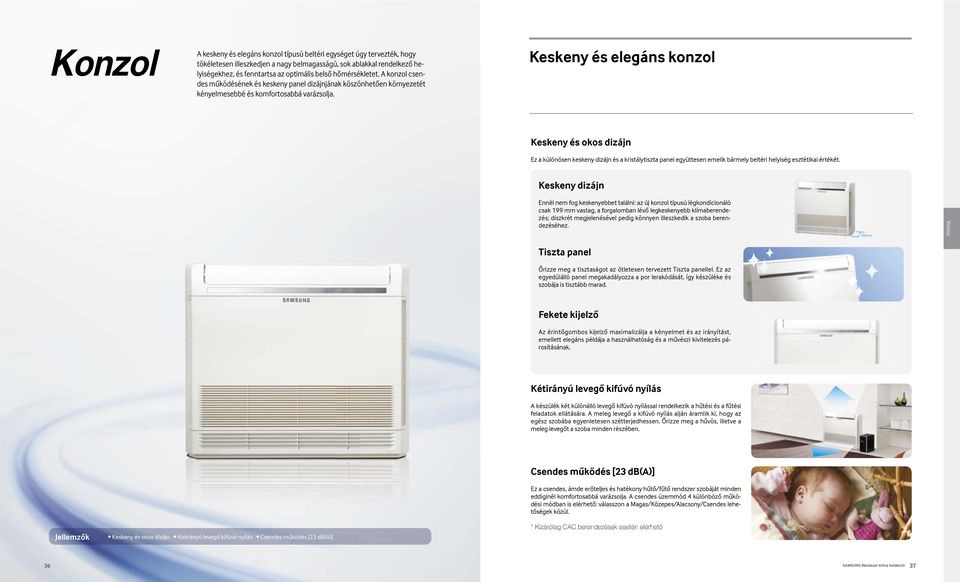 Keskeny és elegáns konzol Keskeny és okos dizájn Ez a különösen keskeny dizájn és a kristálytiszta panel együttesen emelik bármely beltéri helyiség esztétikai értékét.