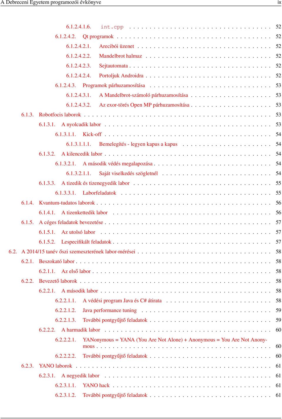 .............................. 52 6.1.2.4.3. Programok párhuzamosítása.............................. 53 6.1.2.4.3.1. A Mandelbrot-számoló párhuzamosítása.................... 53 6.1.2.4.3.2. Az exor-törés Open MP párhuzamosítása.