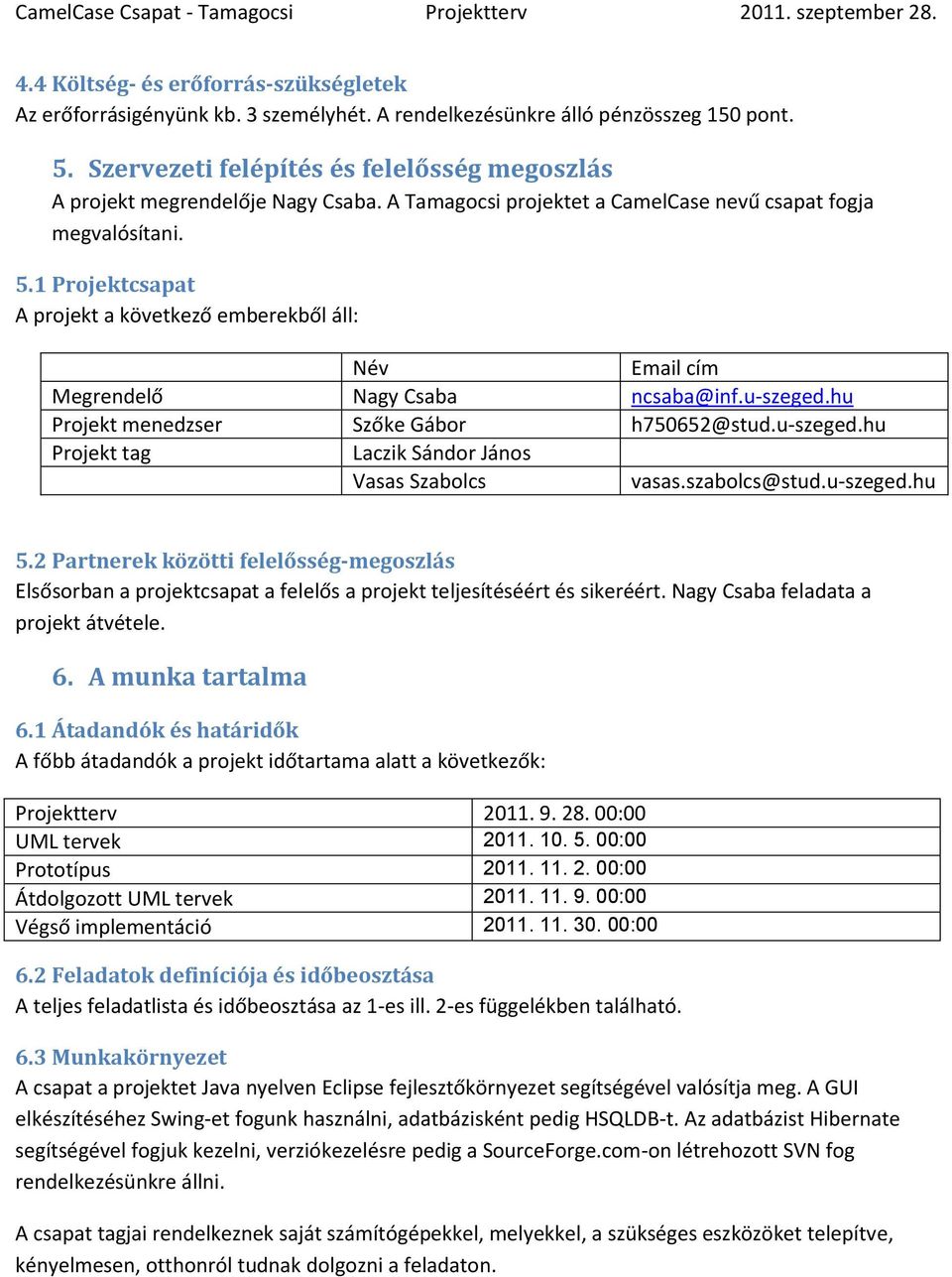 1 Projektcsapat A projekt a következő emberekből áll: Név Email cím Megrendelő Nagy Csaba ncsaba@inf.u-szeged.hu Projekt menedzser Szőke Gábor h750652@stud.u-szeged.hu Projekt tag Laczik Sándor János Vasas Szabolcs vasas.