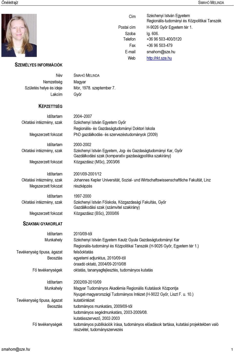 Lakcím Gyır KÉPZETTSÉG Idıtartam 2004 2007 Oktatási intézmény, szak Széchenyi István Egyetem Gyır Regionális- és Gazdaságtudományi Doktori Iskola Megszerzett fokozat PhD gazdálkodás- és