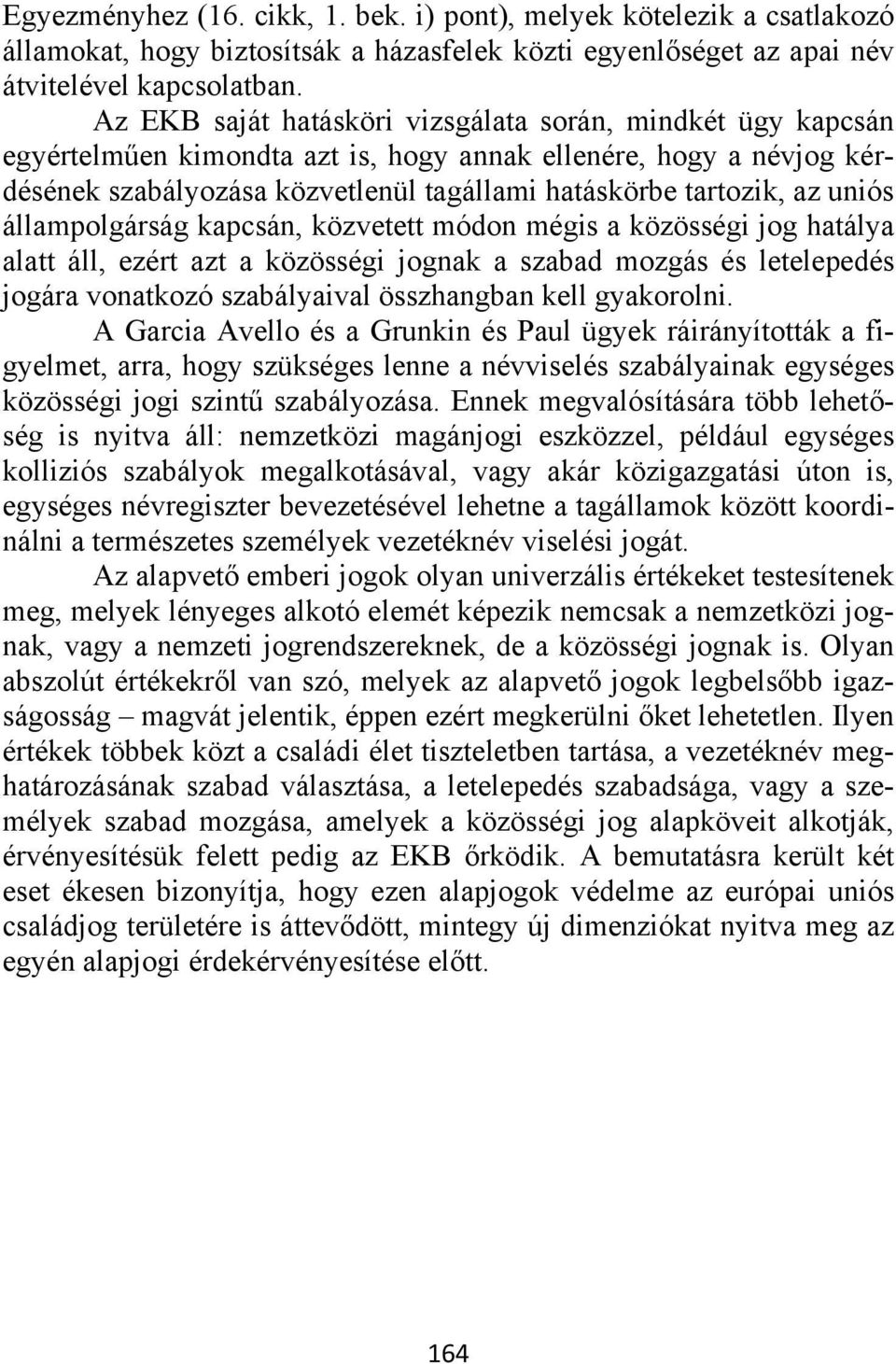 uniós állampolgárság kapcsán, közvetett módon mégis a közösségi jog hatálya alatt áll, ezért azt a közösségi jognak a szabad mozgás és letelepedés jogára vonatkozó szabályaival összhangban kell