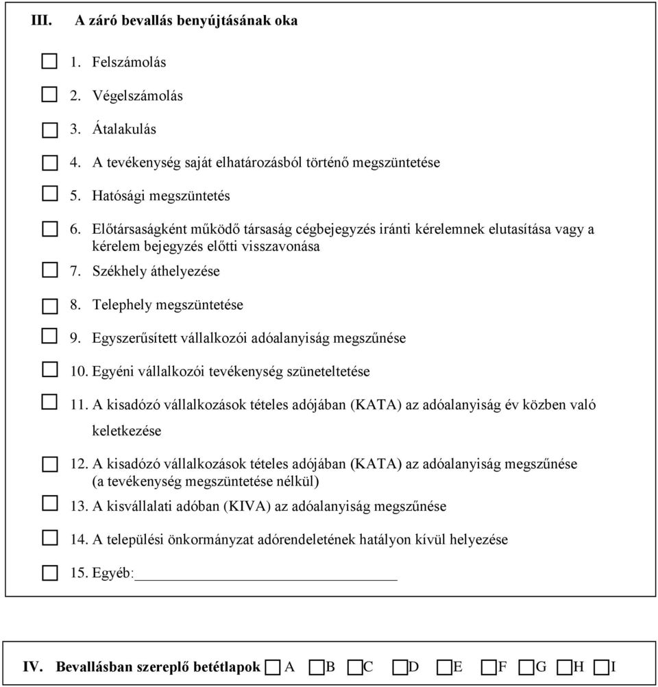 Egyszerűsített vállalkozói adóalanyiság megszűnése 10. Egyéni vállalkozói tevékenység szüneteltetése 11. A kisadózó vállalkozások tételes adójában (KATA) az adóalanyiság év közben való keletkezése 12.