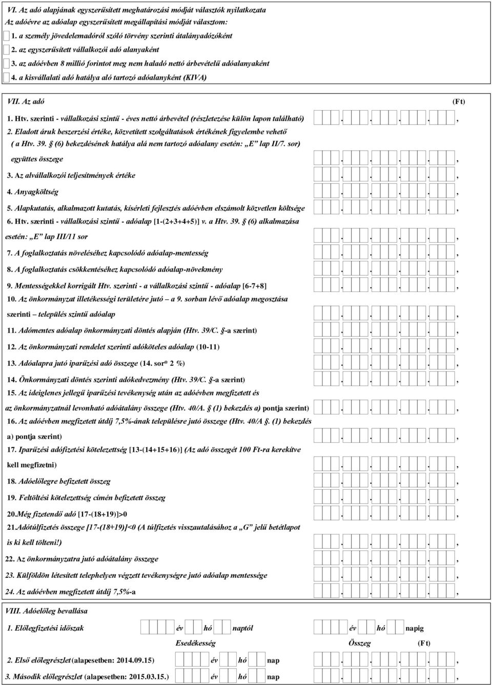 a kisvállalati adó hatálya aló tartozó adóalanyként (KIVA) VII. Az adó 1. Htv. szerinti - vállalkozási szintű - éves nettó árbevétel (részletezése külön lapon található)...., 2.