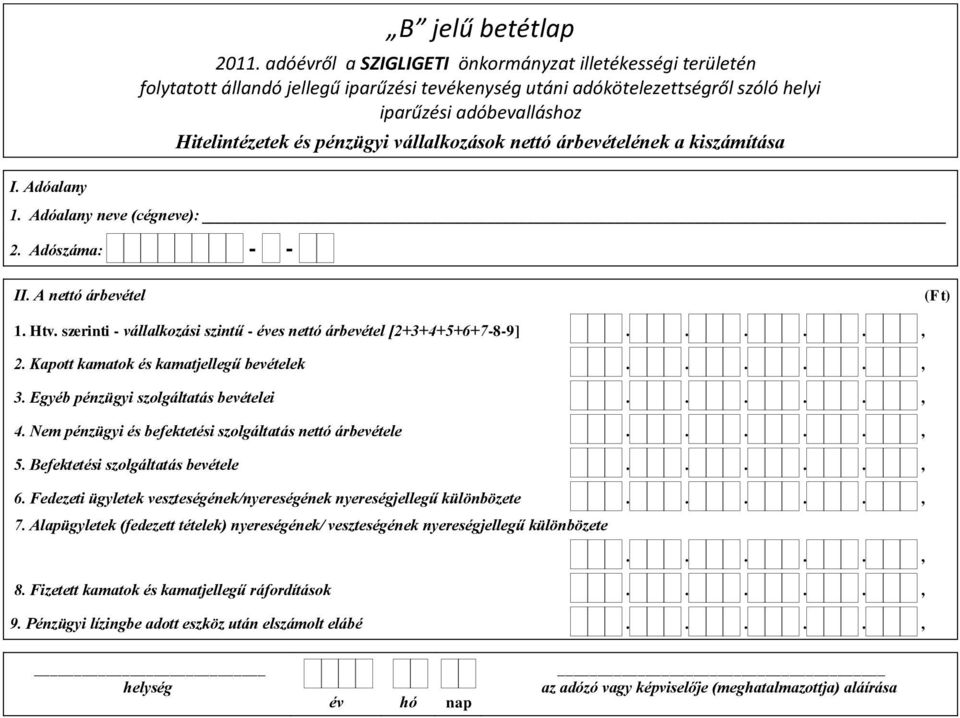 ...., 4. Nem pénzügyi és befektetési szolgáltatás nettó árbevétele....., 5. Befektetési szolgáltatás bevétele....., 6. Fedezeti ügyletek veszteségének/nyereségének nyereségjellegű különbözete....., 7.