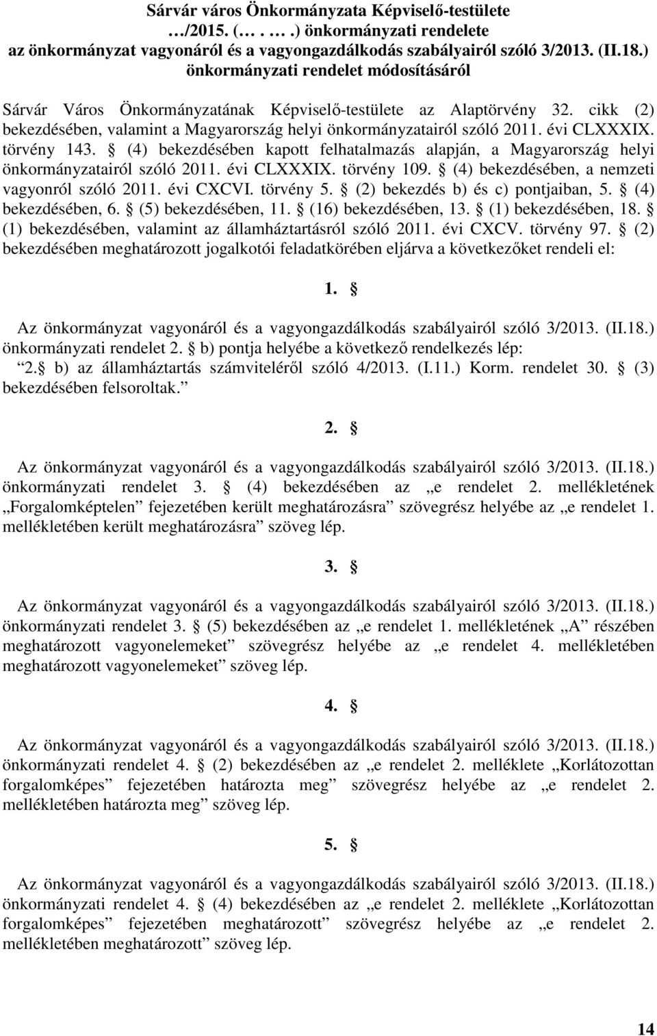 évi CLXXXIX. törvény 143. (4) bekezdésében kapott felhatalmazás alapján, a Magyarország helyi önkormányzatairól szóló 2011. évi CLXXXIX. törvény 109. (4) bekezdésében, a nemzeti vagyonról szóló 2011.