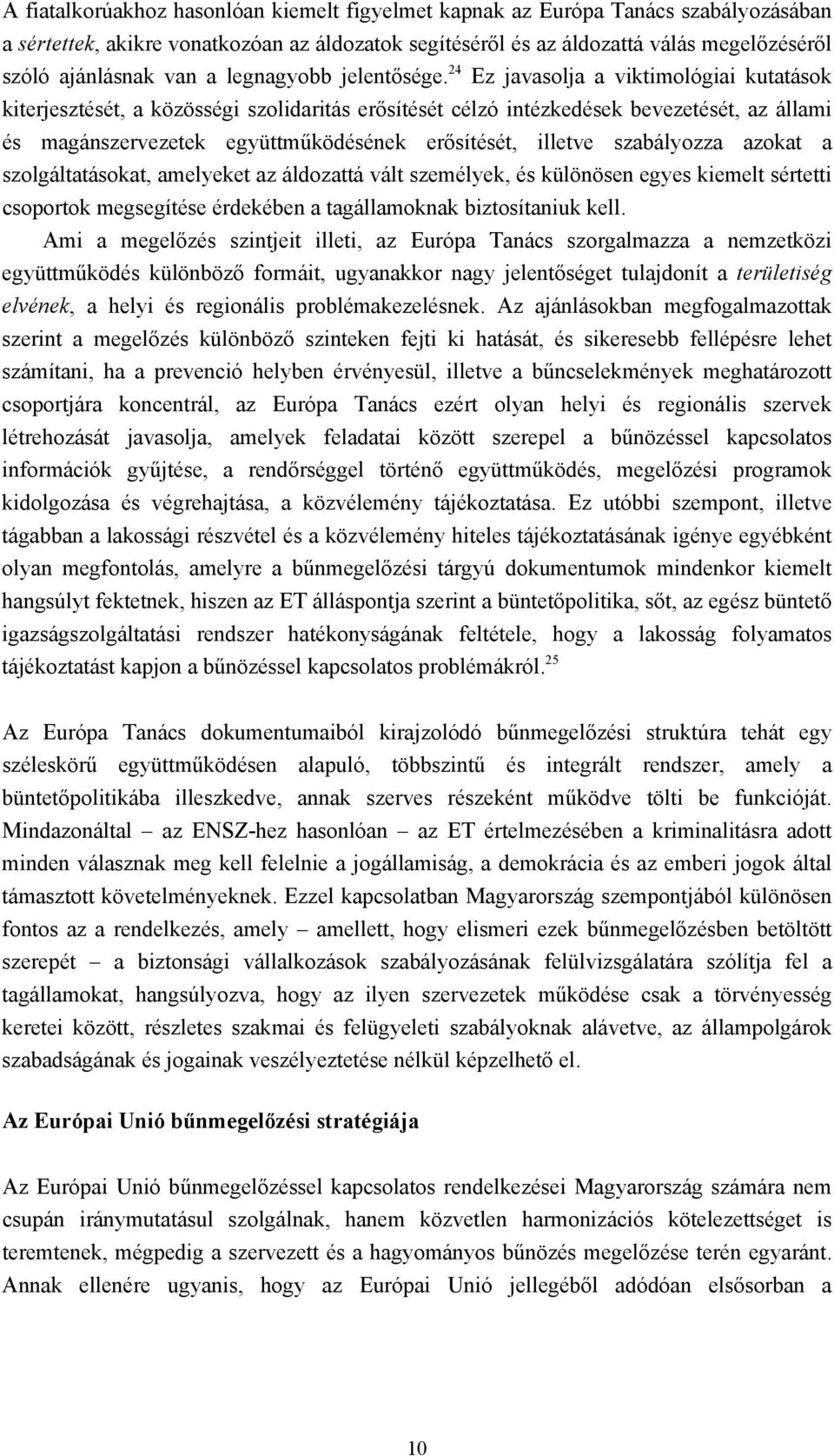 24 Ez javasolja a viktimológiai kutatások kiterjesztését, a közösségi szolidaritás erősítését célzó intézkedések bevezetését, az állami és magánszervezetek együttműködésének erősítését, illetve