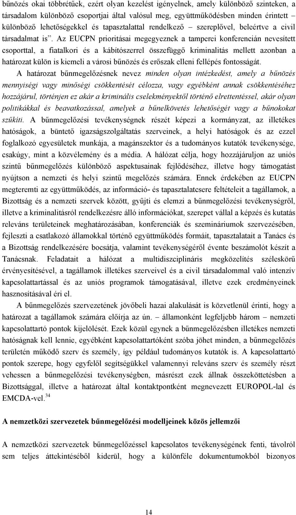 Az EUCPN prioritásai megegyeznek a tamperei konferencián nevesített csoporttal, a fiatalkori és a kábítószerrel összefüggő kriminalitás mellett azonban a határozat külön is kiemeli a városi bűnözés