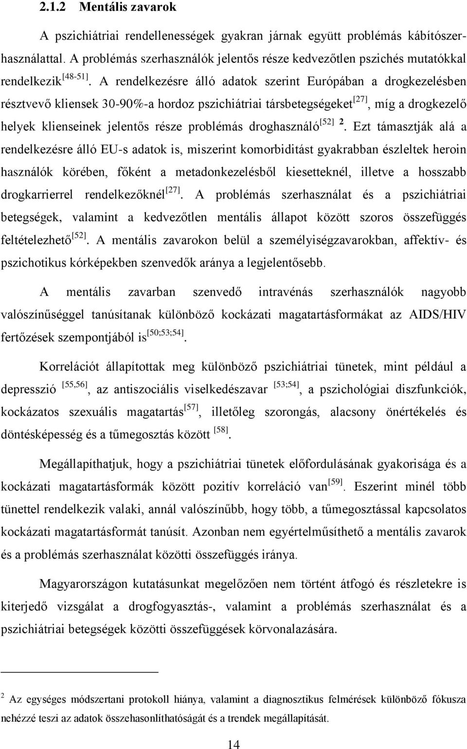 A rendelkezésre álló adatok szerint Európában a drogkezelésben résztvevő kliensek 30-90%-a hordoz pszichiátriai társbetegségeket [27], míg a drogkezelő helyek klienseinek jelentős része problémás