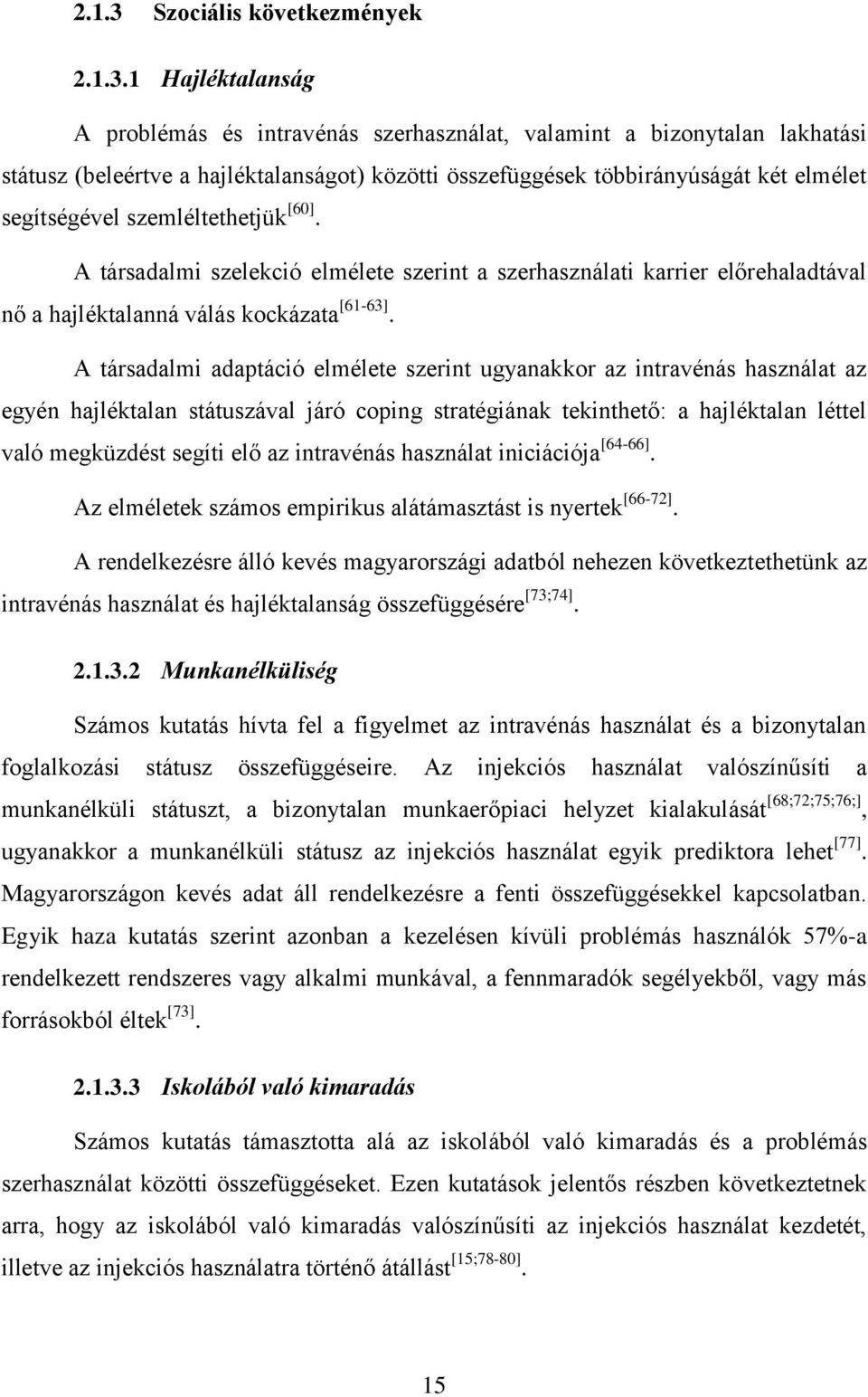 1 Hajléktalanság A problémás és intravénás szerhasználat, valamint a bizonytalan lakhatási státusz (beleértve a hajléktalanságot) közötti összefüggések többirányúságát két elmélet segítségével