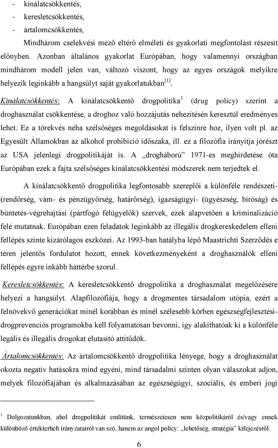 Kínálatcsökkentés: A kínálatcsökkentő drogpolitika 1 (drug policy) szerint a droghasználat csökkentése, a droghoz való hozzájutás nehezítésén keresztül eredményes lehet.