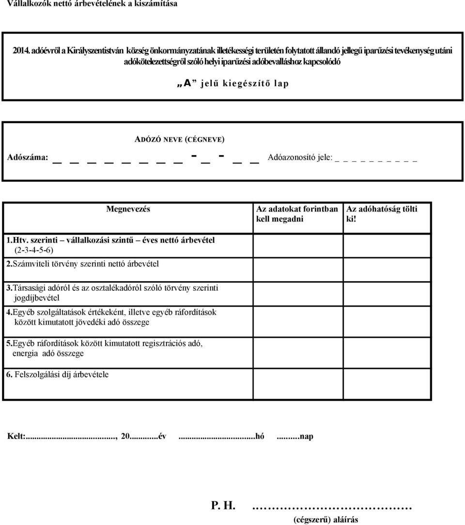 A jelű kiegészítő lap ADÓZÓ NEVE (CÉGNEVE) Adószáma: - _ - Adóazonosító jele: Megnevezés 1.Htv. szerinti vállalkozási szintű éves nettó árbevétel (2-3-4-5-6) 2.