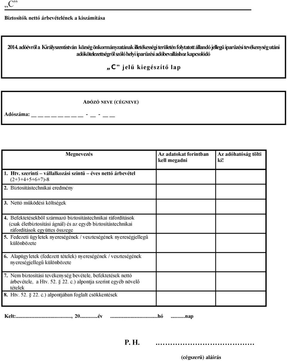 C jelű kiegészítő lap ADÓZÓ NEVE (CÉGNEVE) Adószáma: - - Megnevezés 1. Htv. szerinti vállalkozási szintű éves nettó árbevétel (2+3+4+5+6+7)-8 2.