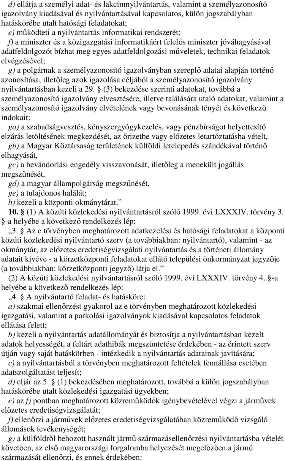 technikai feladatok elvégzésével; g) a polgárnak a személyazonosító igazolványban szerepl adatai alapján történ azonosítása, illetleg azok igazolása céljából a személyazonosító igazolvány
