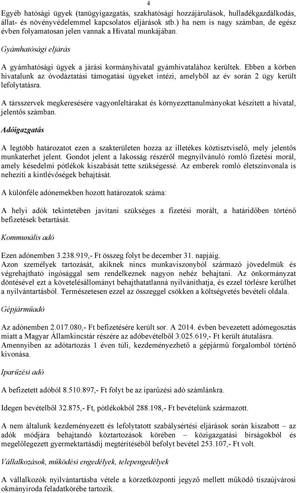 Ebben a körben hivatalunk az óvodáztatási támogatási ügyeket intézi, amelyből az év során 2 ügy került lefolytatásra.