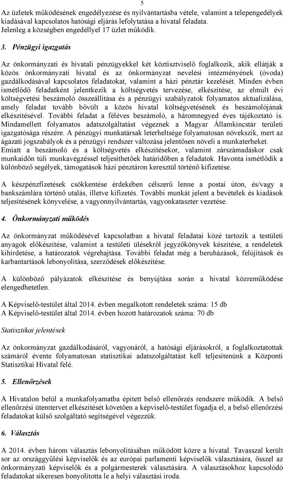Pénzügyi igazgatás Az önkormányzati és hivatali pénzügyekkel két köztisztviselő foglalkozik, akik ellátják a közös önkormányzati hivatal és az önkormányzat nevelési intézményének (óvoda)