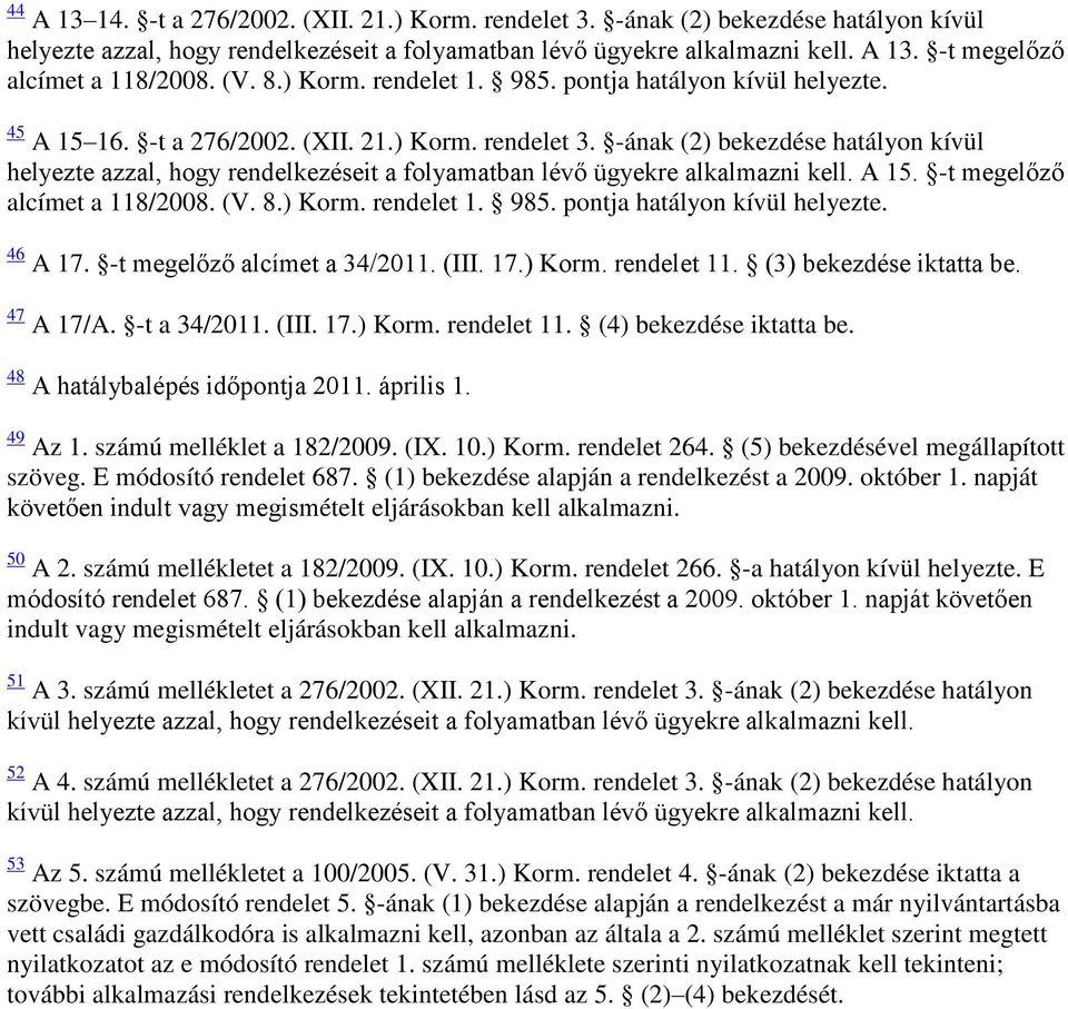 -ának (2) bekezdése hatályon kívül helyezte azzal, hogy rendelkezéseit a folyamatban lévő ügyekre alkalmazni kell. A 15. -t megelőző alcímet a 118/2008. (V. 8.) Korm. rendelet 1. 985.